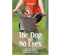 The Dog With No Eyes: A Dog's True Story of Courage and Perseverance From Enslavement to Freedom