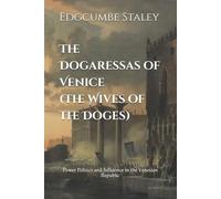 The Dogaressas of Venice (The Wives of the Doges): Power Politics and Influence in the Venetian Republic