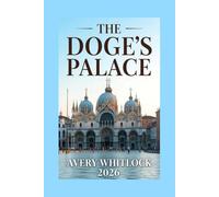 The Doge’s Palace Travel Guide: Masterpieces, Mysteries & the Making of a Monument