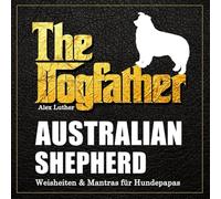 The Dogfather: Australian Shepherd Weisheiten & Mantras für Hundepapas