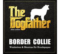 The Dogfather: Border Collie Weisheiten & Mantras für Hundepapas