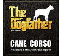 The Dogfather: Cane Corso Weisheiten & Mantras für Hundepapas