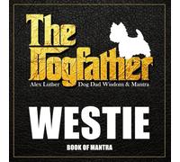 The Dogfather: Dog Dad Wisdom & Mantra: Westie Book of Mantra