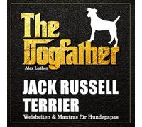 The Dogfather: Jack Russell Terrier Weisheiten & Mantras für Hundepapas