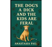 The Dogs a Dick and the Kids are Feral: 2 (Parenting Not As Advertised)