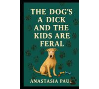The Dogs a Dick and the Kids are Feral (Parenting Not As Advertised)