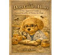 The Dog's Guide to Honey: A Paw-Approved Guide to the Natural Benefits of Honey for Dogs