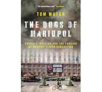The Dogs of Mariupol: Russia's Invasion and the Forging of Ukraine's Iron Generation