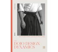 The DOJO DESIGN DYNAMICS: Aikido Principles for Modern Leadership and Culture by Design