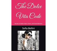 The Dolce Vita Code: Secrets of Italian Style, Charm, and Good Manners