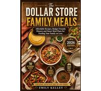 The Dollar Store Family Meals: Affordable Recipes, Budget Friendly Dinners and Smart Meal Plans for Feeding Your Family on Less