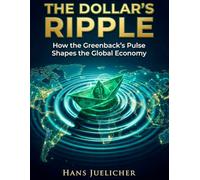 The Dollar's Ripple: How the Greenback's Pulse Shapes the Global Economy