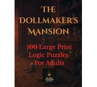 The Dollmaker's Mansion: 100 Large Print Logic Puzzles For Adults: A Haunting Mystery of Animated Dolls and Trapped Souls | Story Driven Puzzles for Sharp Minds (Gothic Logic Case Files Series)
