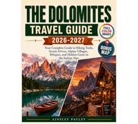 THE DOLOMITES TRAVEL GUIDE 2026-2027: Your Complete Guide to Hiking Trails, Scenic Drives, Alpine Villages, Rifugios, and Hidden Gems in the Italian Alps