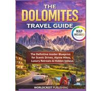 THE DOLOMITES TRAVEL GUIDE: The Definitive Insider Blueprint for Scenic Drives, Alpine Hikes, Luxury Retreats & Hidden Valleys