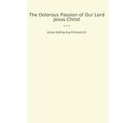 The Dolorous Passion of Our Lord Jesus Christ (Classic Books)