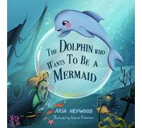 The Dolphin Who Wants To Be A Mermaid: Smiles and giggles guaranteed in this hilarious, rhyming kid's book about feeling happy and confident in your own skin (Julia Heywood's Rhyming Selection)