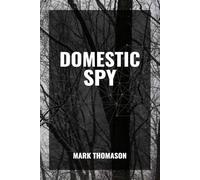 THE DOMESTIC SPY: THE TRUTH ISN’T HIDDEN... IT’S CLASSIFIED.