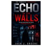 The "Domestic Tech-Horror" ECHO IN THE WALLS: The Smart Home Knows Your Secrets. It Knows How to Use Them