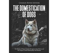 The Domestication of Dogs: The History of Dogs’ Genetic Divergence from Wolves and the Origins of Their Relationship with Humans