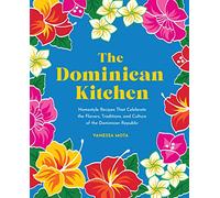 The Dominican Kitchen: Homestyle Recipes That Celebrate the Flavors, Traditions, and Culture of the Dominican Republic