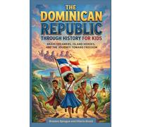 The Dominican Republic Through History for Kids: Brave Dreamers, Island Heroes, and the Journey Toward Freedom