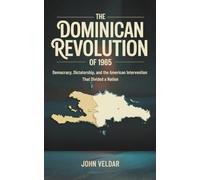 The Dominican Revolution of 1965: Democracy, Dictatorship, and the American Intervention That Divided a Nation