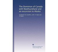 The Dominion of Canada with Newfoundland and an excursion to Alaska: handbook for travellers, with 14 maps and 12 plans