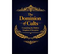 The Dominion of Cults: Unmasking the Hidden Kingdom of Deception