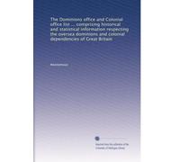 The Dominions office and Colonial office list ... comprising historical and statistical information respecting the oversea dominions and colonial dependencies of Great Britain: Volume 2