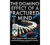 THE DOMINO EFFECT OF A FRACTURED MIND: What Happens When One Person’s Overload Becomes Everyone’s Burden (Dr. RAD™ Expose' Series)