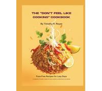 The “Don’t Feel Like Cooking” Cookbook: Fuss-Free Recipes for Lazy Days
