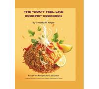The “Don’t Feel Like Cooking” Cookbook: Fuss-Free Recipes for Lazy Days