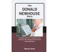 The Donald Newhouse Story: Timeless Lessons in Leadership and Influence from America’s Most Private Media Billionaire (Billionaire Minds: Stories of Grit and Greatness)