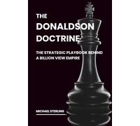 The Donaldson Doctrine: The Strategic Playbook Behind a Billion View Empire-Mastering Attention Economics, Business Integration and Scalable Growth (2025 Edition)