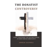The Donatist Controversy: Purity, Forgiveness, and the Great Schism in North African Christianity (Early Church Histories by Anselm Caldwell)