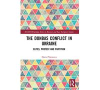 The Donbas Conflict in Ukraine: Elites, Protest, and Partition (BASEES/Routledge Series on Russian and East European Studies)