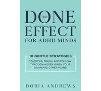 The Done Effect for ADHD Minds: 10 Gentle Strategies to Focus, Finish, and Follow Through-Even When Your Brain Has Other Plans