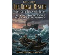 THE DONGJI RESCUE HEROES OF THE LISBON MARU LIVE ON: THE UNTOLD STORY OF TWO BROTHERS WHO DEFIED WAR TO SAVE THE DOOMED BASED ON TRUE EVENTS OF WORLD WAR II