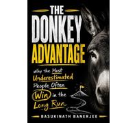THE DONKEY ADVANTAGE: Why the Most Underestimated People Often Win in the Long Run (Become Irreplaceable)