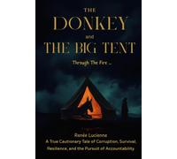 The Donkey and The Big Tent: Through The Fire: A Citizen’s True Cautionary Tale of Corruption, Survival, Resilience, and the Pursuit of Accountability.