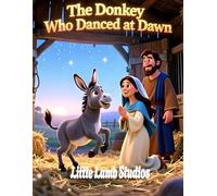 The Donkey Who Danced at Dawn: A Christian Christmas Story for Kids About Purpose, Joy, and Serving Jesus: A Heartwarming Nativity Tale Teaching ... (Little Lamb Holiday Blessings Series)