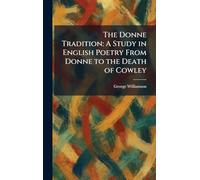 The Donne Tradition: A Study in English Poetry From Donne to the Death of Cowley