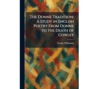 The Donne Tradition: A Study in English Poetry From Donne to the Death of Cowley