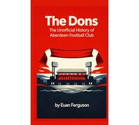 The Dons - The Unofficial History of Aberdeen Football Club