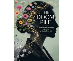 The DOOM Pile Solution: Executive Functioning Hacks for a Chaos-Free Life: A 30-Day ADHD Workbook to Conquer Task Paralysis, Tame Visual Clutter & ... (The Neurodivergent High-Achiever Series)