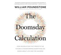 The Doomsday Calculation: How an Equation That Predicts the Future Is Transforming Everything We Know about Life and the Universe