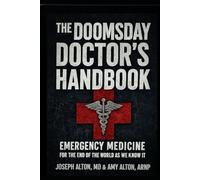 The Doomsday Doctor’s Handbook: Emergency Medicine for the End of the World as We Know It: A Practical Survival Medicine Guide for Grid-Down, Wilderness, and Collapse Scenarios