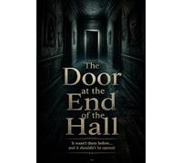 The Door at the End of the Hall: It wasn’t there before… and it shouldn’t be opened.