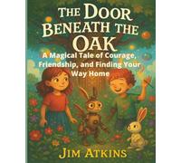 The Door Beneath the Tree: A Magical Tale of Courage, Friendship, and Finding Your Way Home